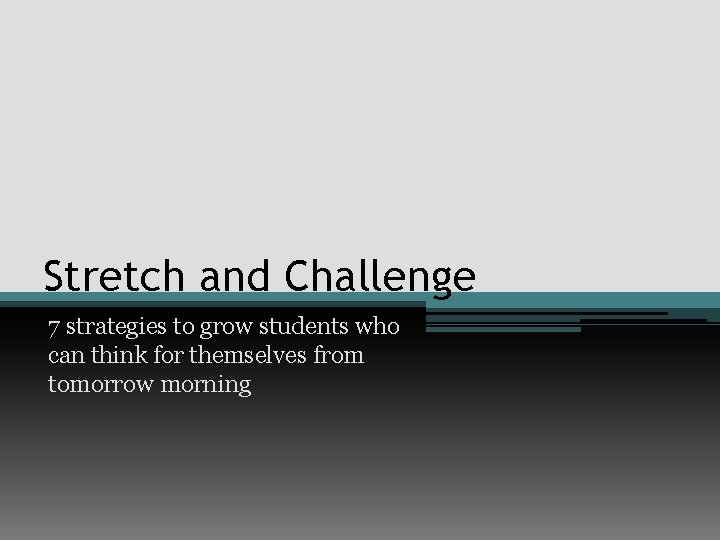 Stretch and Challenge 7 strategies to grow students who can think for themselves from