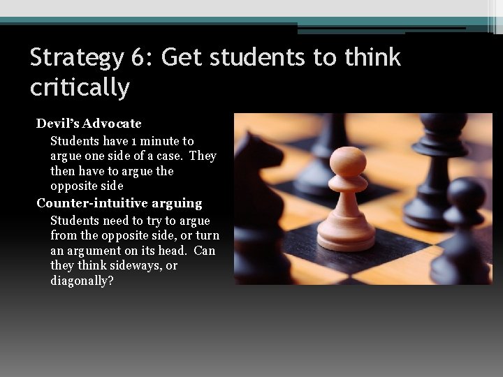 Strategy 6: Get students to think critically Devil’s Advocate Students have 1 minute to