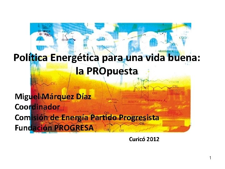 Política Energética para una vida buena: la PROpuesta Miguel Márquez Díaz Coordinador Comisión de