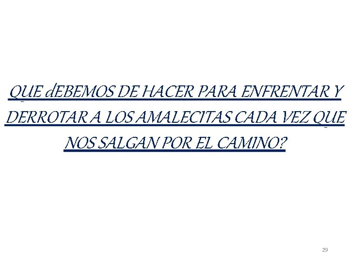 QUE d. EBEMOS DE HACER PARA ENFRENTAR Y DERROTAR A LOS AMALECITAS CADA VEZ QUE d. EBEMOS DE HACER PARA ENFRENTAR Y DERROTAR A LOS AMALECITAS CADA VEZ