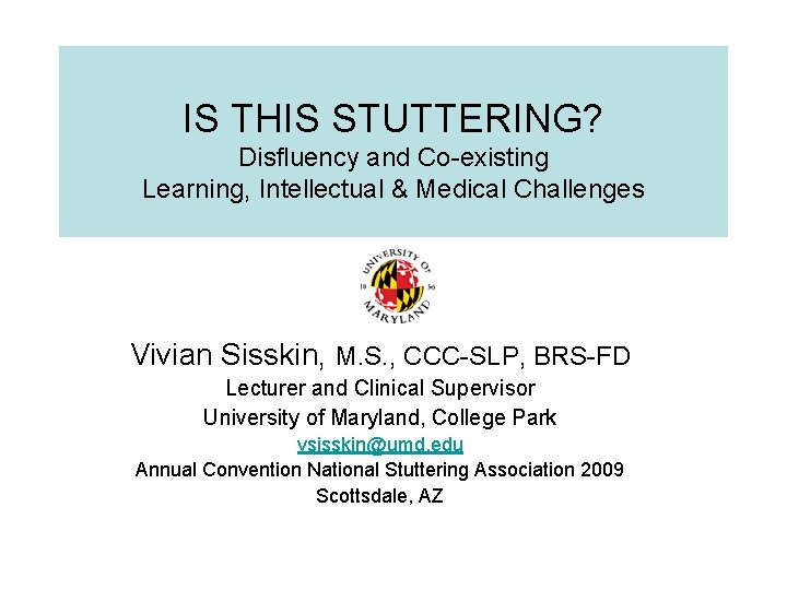 IS THIS STUTTERING? Disfluency and Co-existing Learning, Intellectual & Medical Challenges Vivian Sisskin, M.