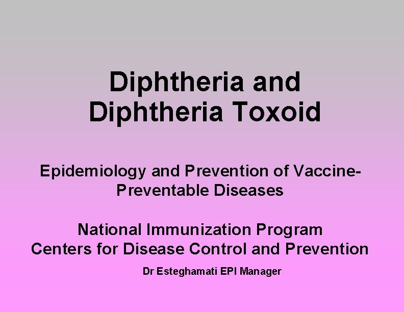 Diphtheria and Diphtheria Toxoid Epidemiology and Prevention of Vaccine. Preventable Diseases National Immunization Program