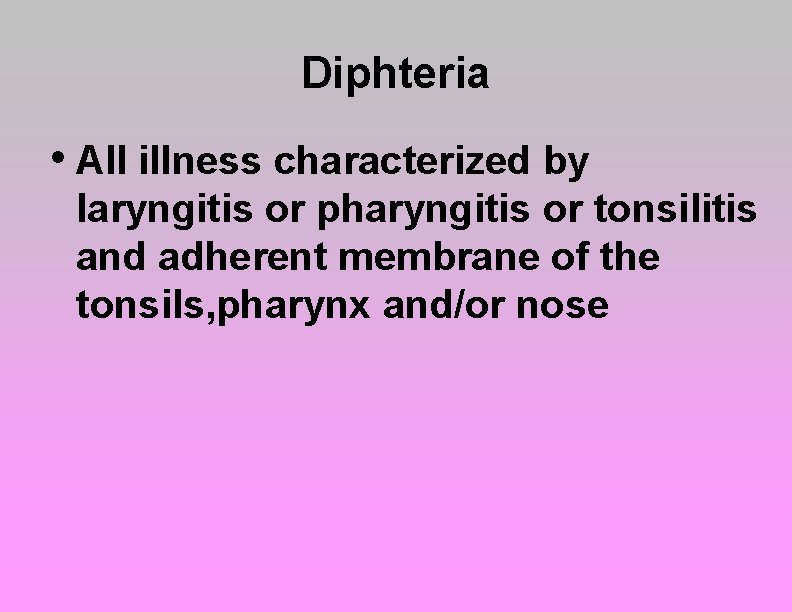 Diphteria • All illness characterized by laryngitis or pharyngitis or tonsilitis and adherent membrane