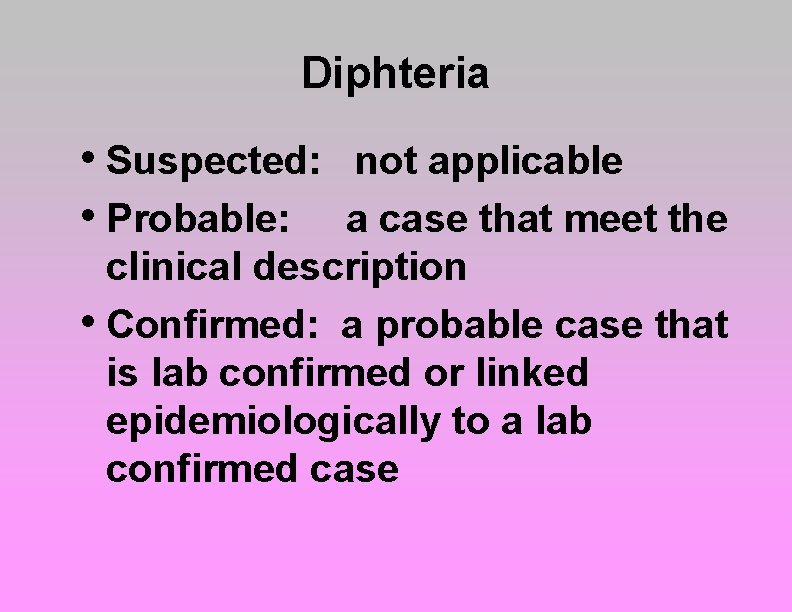 Diphteria • Suspected: • Probable: not applicable a case that meet the clinical description