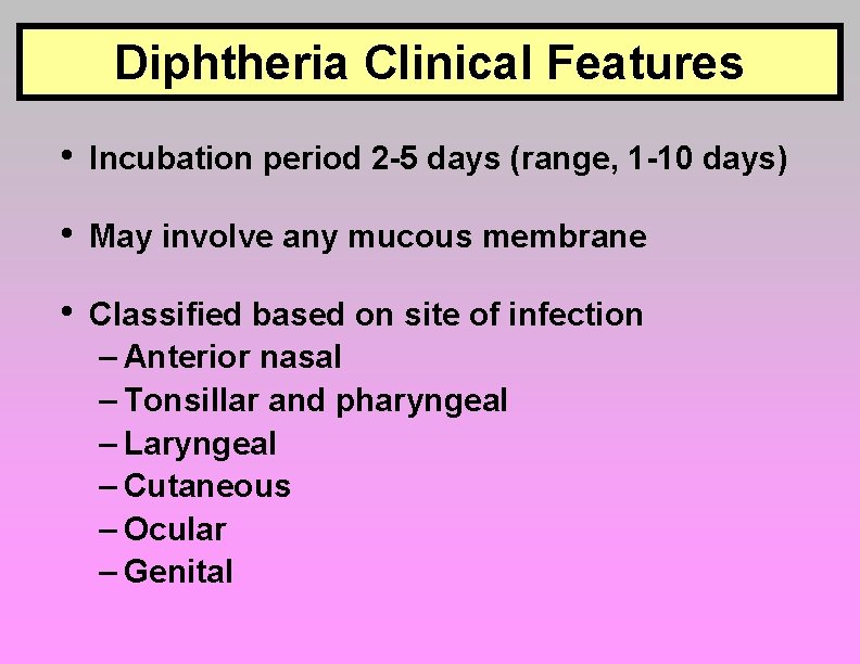 Diphtheria Clinical Features • Incubation period 2 -5 days (range, 1 -10 days) •