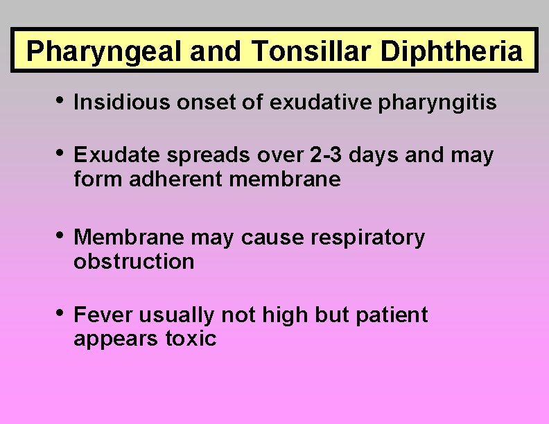 Pharyngeal and Tonsillar Diphtheria • Insidious onset of exudative pharyngitis • Exudate spreads over