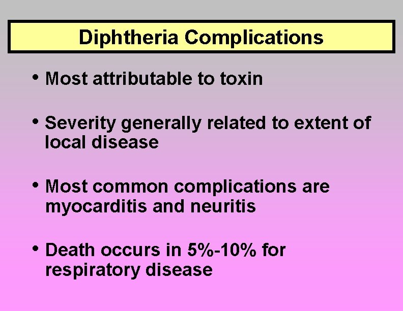 Diphtheria Complications • Most attributable to toxin • Severity generally related to extent of