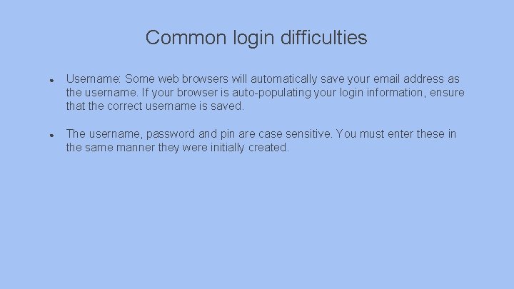 Common login difficulties ● Username: Some web browsers will automatically save your email address