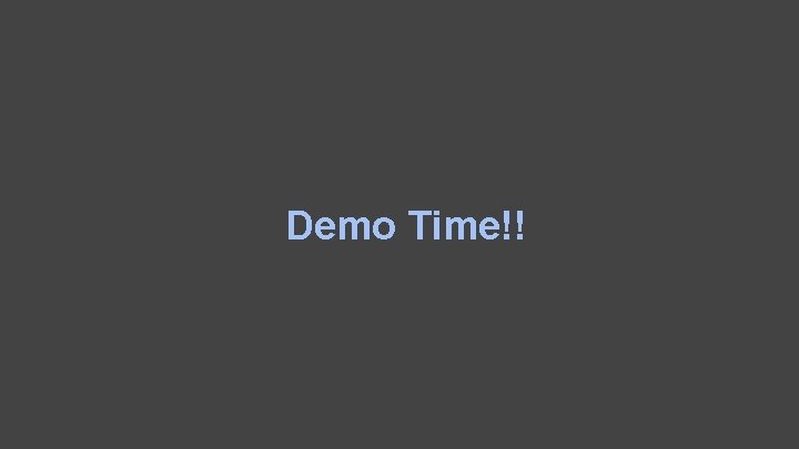Demo Time!! 