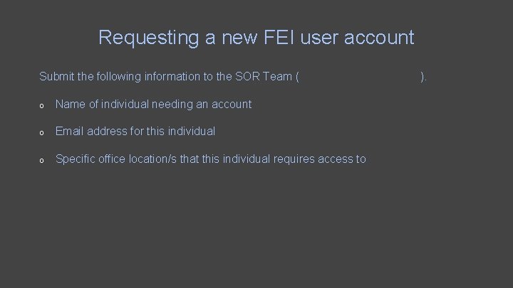Requesting a new FEI user account Submit the following information to the SOR Team