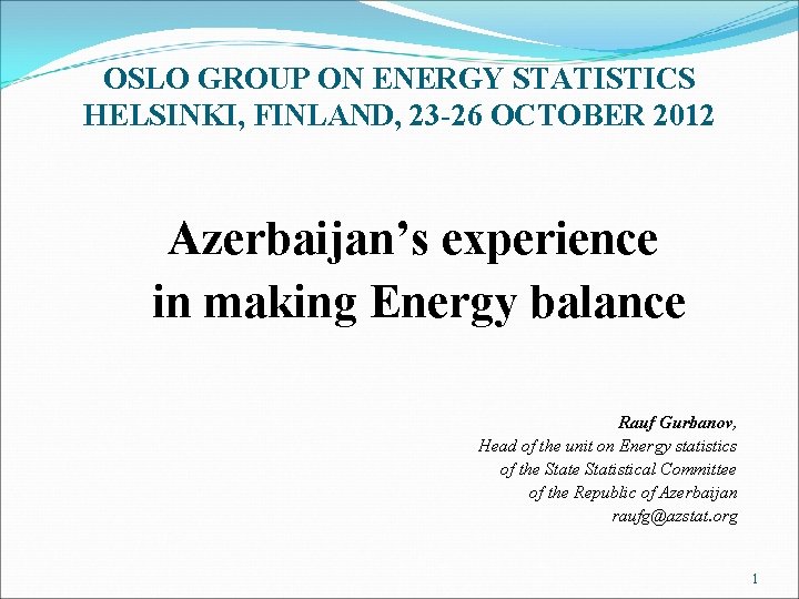 OSLO GROUP ON ENERGY STATISTICS HELSINKI, FINLAND, 23 -26 OCTOBER 2012 Azerbaijan’s experience in