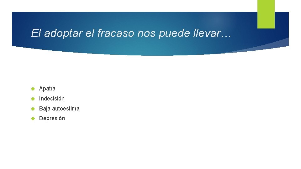 El adoptar el fracaso nos puede llevar… Apatía Indecisión Baja autoestima Depresión 