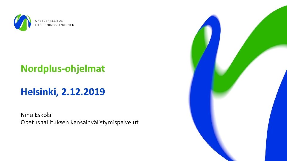 Nordplus-ohjelmat Helsinki, 2. 12. 2019 Nina Eskola Opetushallituksen kansainvälistymispalvelut 