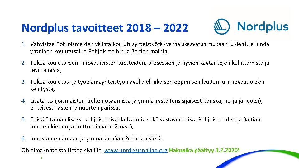 Nordplus tavoitteet 2018 – 2022 1. Vahvistaa Pohjoismaiden välistä koulutusyhteistyötä (varhaiskasvatus mukaan lukien), ja