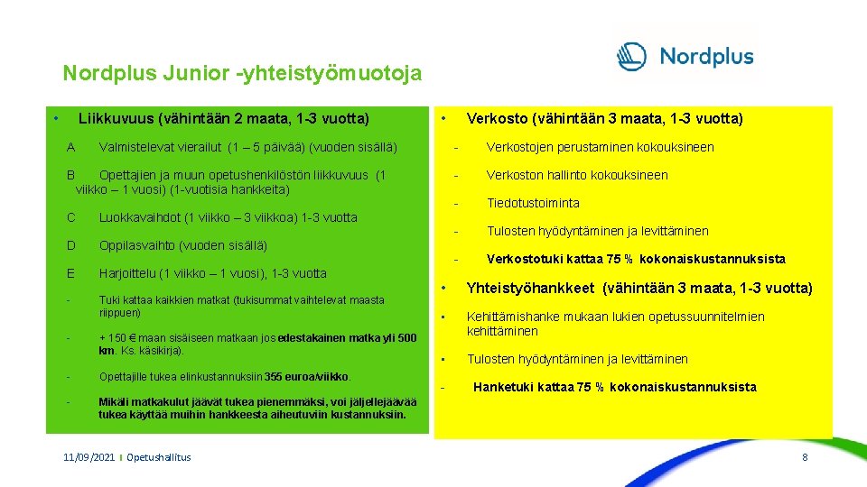 Nordplus Junior -yhteistyömuotoja • Liikkuvuus (vähintään 2 maata, 1 -3 vuotta) A B Valmistelevat