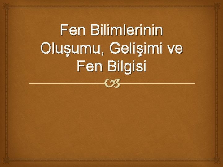 Fen Bilimlerinin Oluşumu, Gelişimi ve Fen Bilgisi 