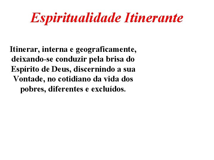 Espiritualidade Itinerante Itinerar, interna e geograficamente, deixando-se conduzir pela brisa do Espírito de Deus,