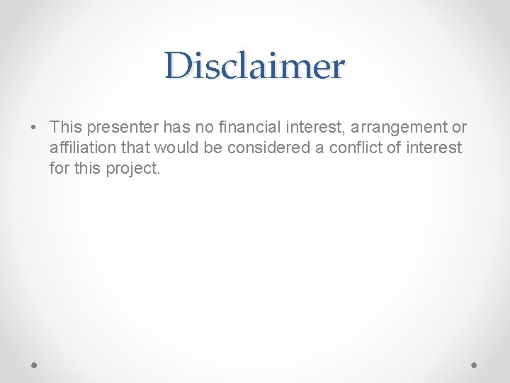 Disclaimer • This presenter has no financial interest, arrangement or affiliation that would be Disclaimer • This presenter has no financial interest, arrangement or affiliation that would be
