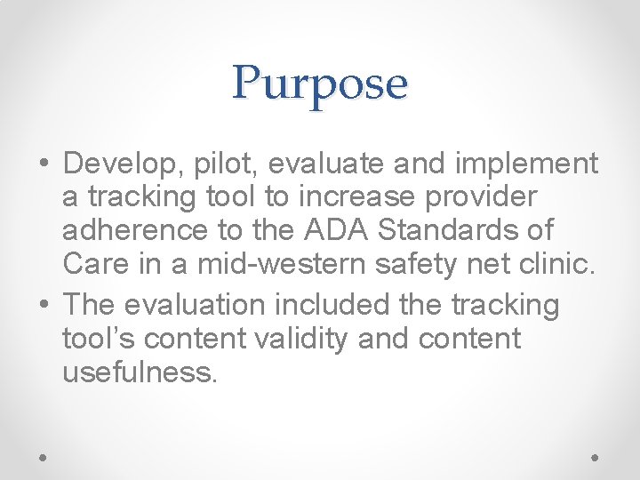 Purpose • Develop, pilot, evaluate and implement a tracking tool to increase provider adherence Purpose • Develop, pilot, evaluate and implement a tracking tool to increase provider adherence