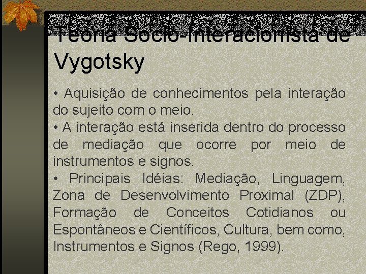 Teoria Sócio-Interacionista de Vygotsky • Aquisição de conhecimentos pela interação do sujeito com o
