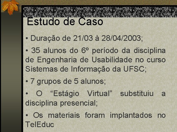 Estudo de Caso • Duração de 21/03 à 28/04/2003; • 35 alunos do 6º