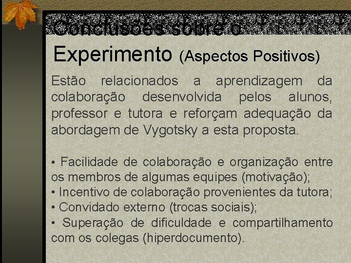 Conclusões sobre o Experimento (Aspectos Positivos) Estão relacionados a aprendizagem da colaboração desenvolvida pelos