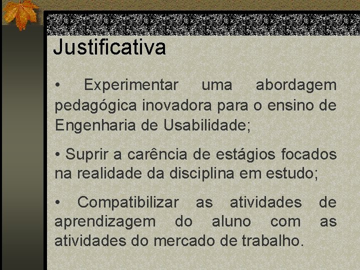 Justificativa • Experimentar uma abordagem pedagógica inovadora para o ensino de Engenharia de Usabilidade;