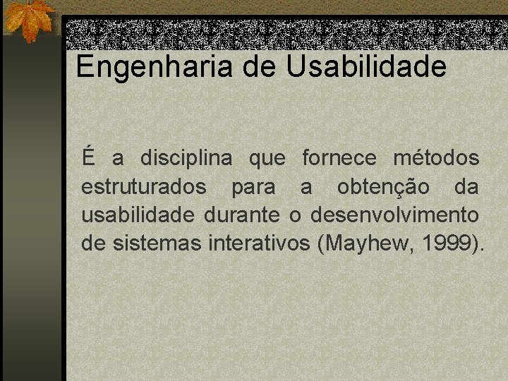 Engenharia de Usabilidade É a disciplina que fornece métodos estruturados para a obtenção da