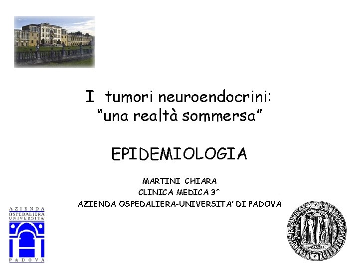 I tumori neuroendocrini: “una realtà sommersa” EPIDEMIOLOGIA MARTINI CHIARA CLINICA MEDICA 3^ AZIENDA OSPEDALIERA-UNIVERSITA’