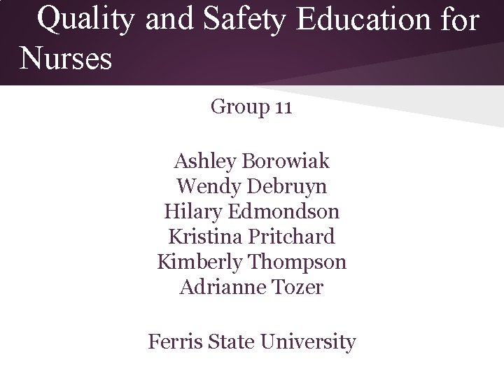 Quality and Safety Education for Nurses Group 11 Ashley Borowiak Wendy Debruyn Hilary Edmondson
