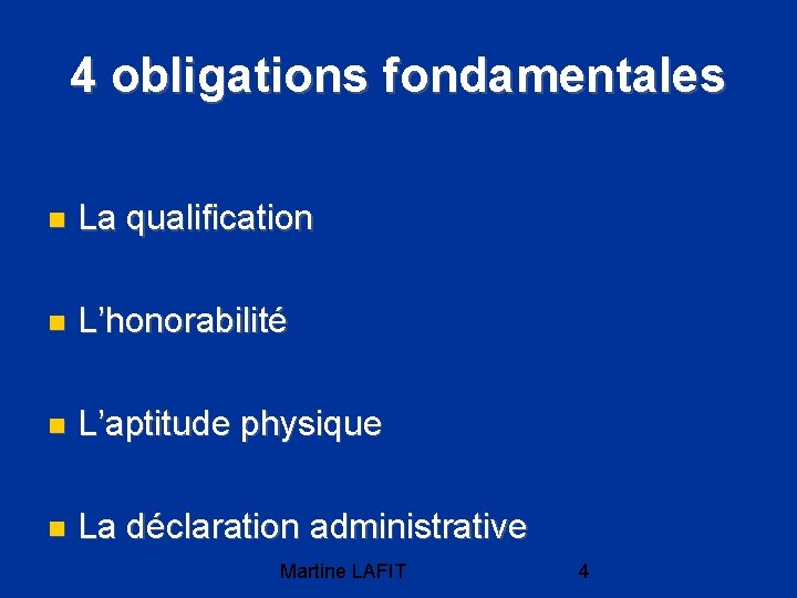 4 obligations fondamentales La qualification L’honorabilité L’aptitude physique La déclaration administrative Martine LAFIT 4