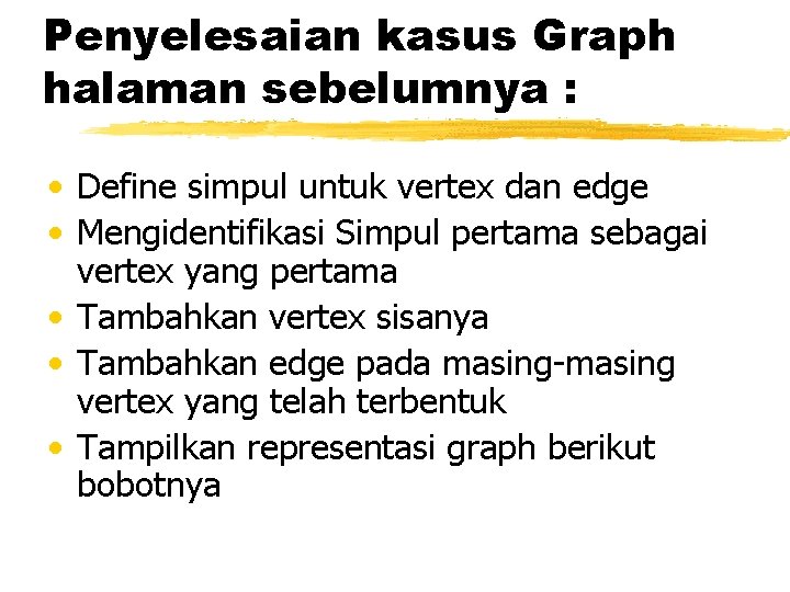 Penyelesaian kasus Graph halaman sebelumnya : • Define simpul untuk vertex dan edge •