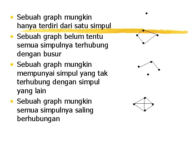  • Sebuah graph mungkin hanya terdiri dari satu simpul • Sebuah graph belum