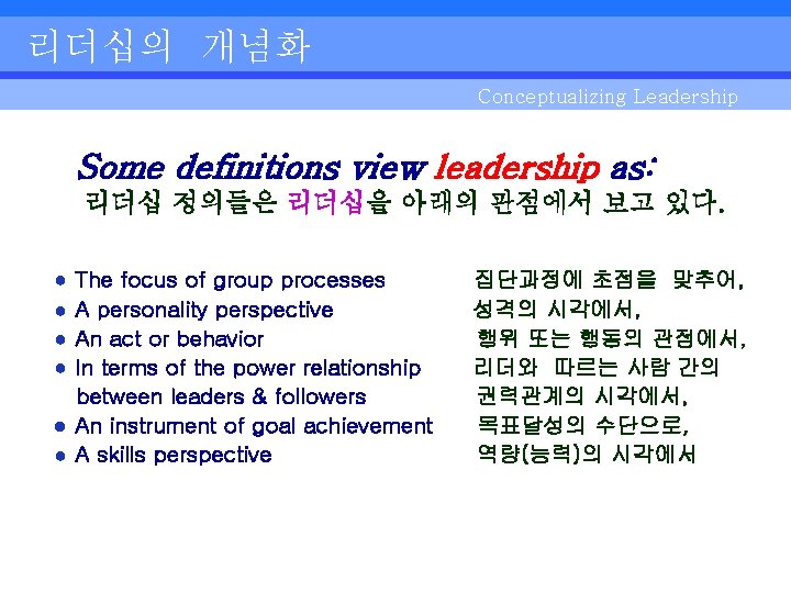 리더십의 개념화 Conceptualizing Leadership Some definitions view leadership as: 리더십 정의들은 리더십을 아래의 관점에서