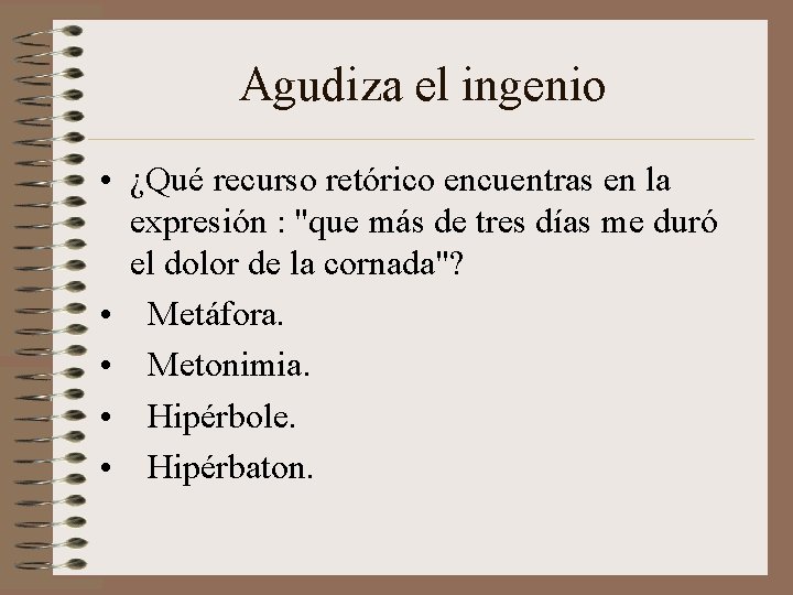 Agudiza el ingenio • ¿Qué recurso retórico encuentras en la expresión : "que más