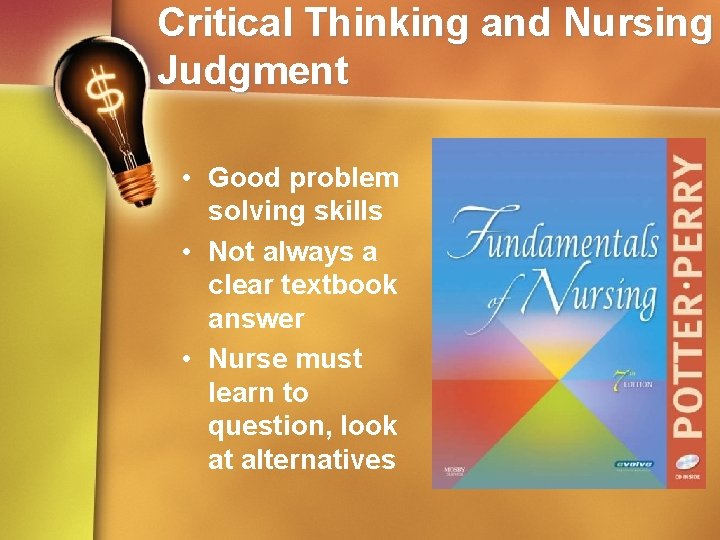 Critical Thinking and Nursing Judgment • Good problem solving skills • Not always a