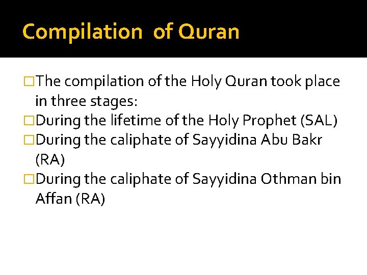 Compilation of Quran �The compilation of the Holy Quran took place in three stages: