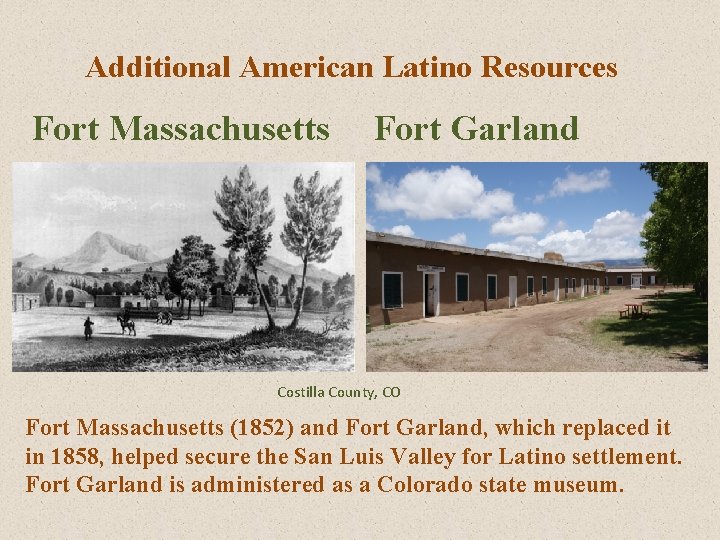 Additional American Latino Resources Fort Massachusetts Fort Garland Costilla County, CO Fort Massachusetts (1852) Additional American Latino Resources Fort Massachusetts Fort Garland Costilla County, CO Fort Massachusetts (1852)
