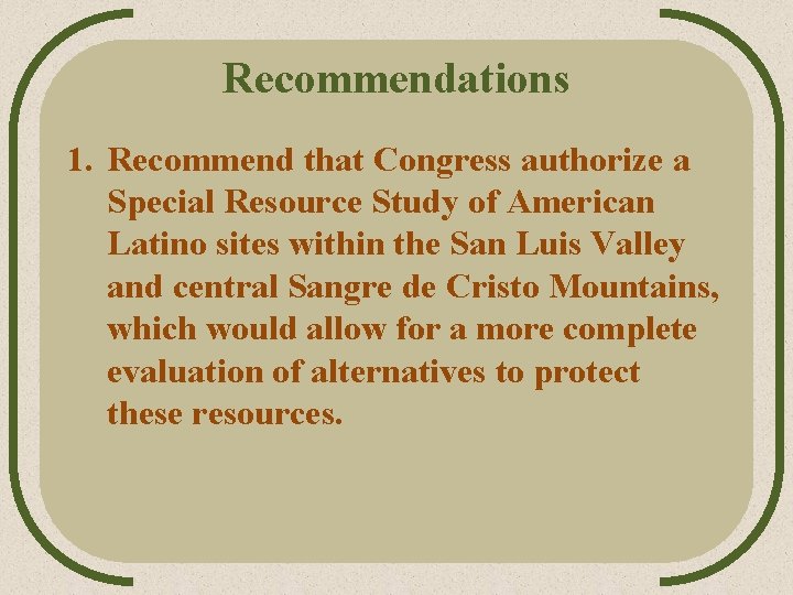 Recommendations 1. Recommend that Congress authorize a Special Resource Study of American Latino sites Recommendations 1. Recommend that Congress authorize a Special Resource Study of American Latino sites