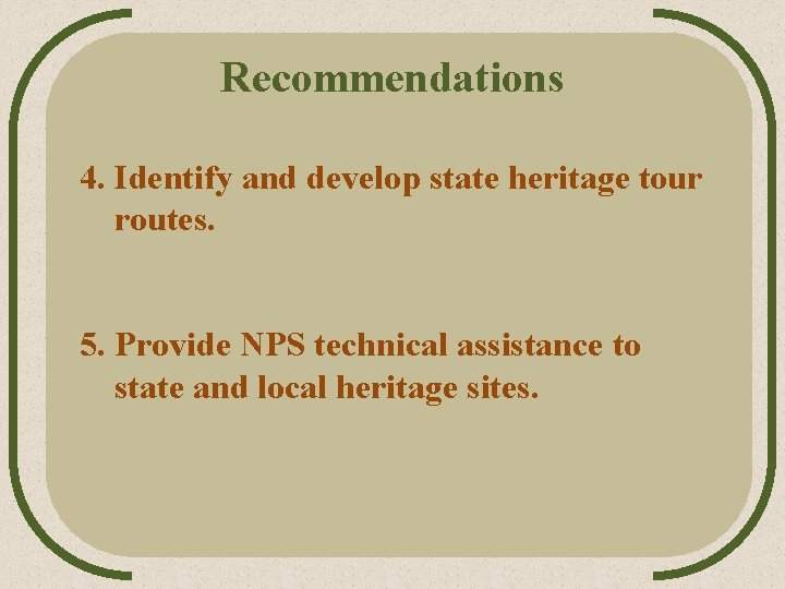 Recommendations 4. Identify and develop state heritage tour routes. 5. Provide NPS technical assistance Recommendations 4. Identify and develop state heritage tour routes. 5. Provide NPS technical assistance