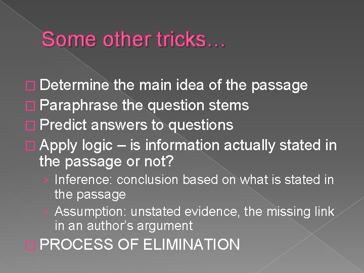 Some other tricks… � Determine the main idea of the passage � Paraphrase the
