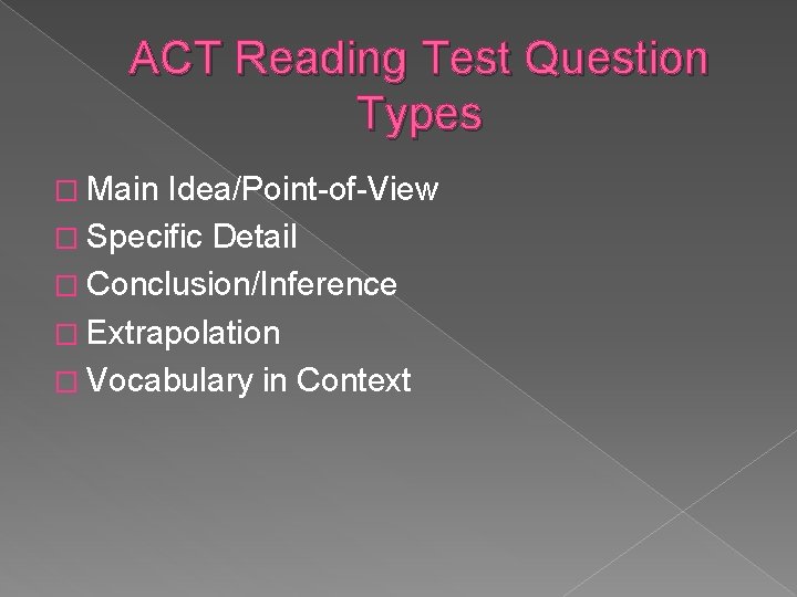 ACT Reading Test Question Types � Main Idea/Point-of-View � Specific Detail � Conclusion/Inference �