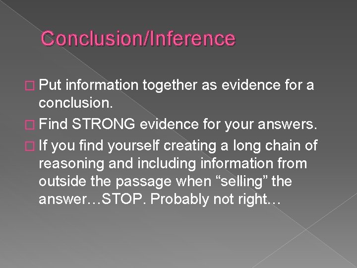 Conclusion/Inference � Put information together as evidence for a conclusion. � Find STRONG evidence