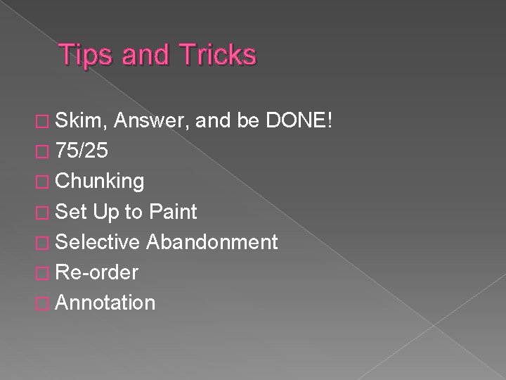 Tips and Tricks � Skim, Answer, and be DONE! � 75/25 � Chunking �