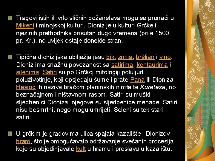 Tragovi istih ili vrlo sličnih božanstava mogu se pronaći u Mikeni i minojskoj kulturi.