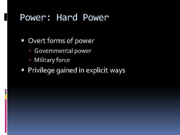 Power: Hard Power Overt forms of power Governmental power Military force Privilege gained in