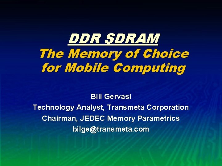 DDR SDRAM The Memory of Choice for Mobile Computing Bill Gervasi Technology Analyst, Transmeta