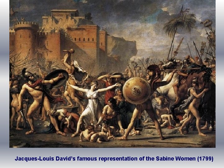 Jacques-Louis David’s famous representation of the Sabine Women (1799) 