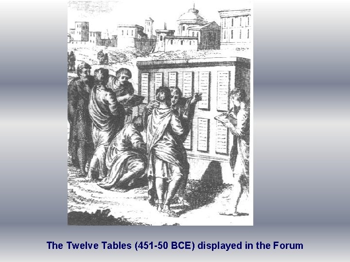 The Twelve Tables (451 -50 BCE) displayed in the Forum 