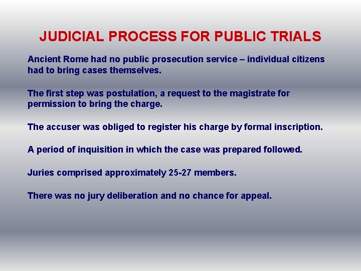 JUDICIAL PROCESS FOR PUBLIC TRIALS Ancient Rome had no public prosecution service – individual